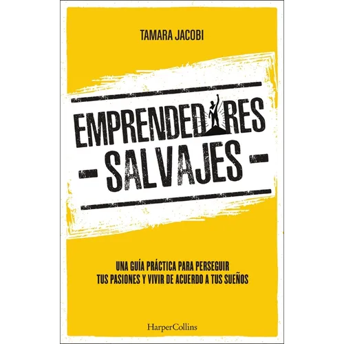 Emprendedores Salvajes: Una Guía Práctica Para Perseguir Tus Pasiones Y Vivir de Acuerdo a Tus Sueños