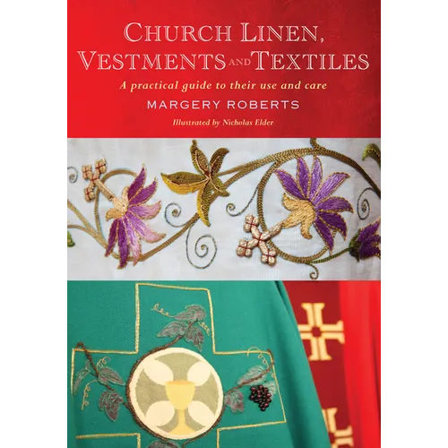 Church Linen, Vestments and Textiles: A Practical Guide to Their Use and Care