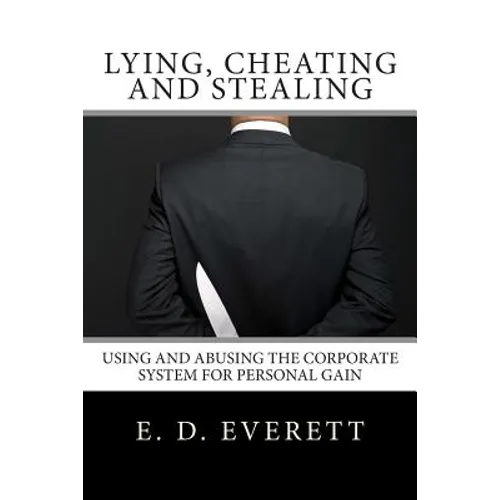 Lying, Cheating and Stealing: Using and Abusing the Corporate System for Personal Gain