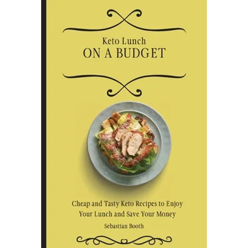 Keto Lunch on a Budget: Cheap and Tasty Keto Recipes to Enjoy Your Lunch and Save Your Money