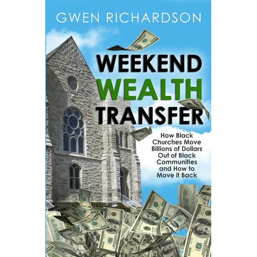 Weekend Wealth Transfer: How Black Churches Move Billions of Dollars Out of Black Communities and How to Move It Back