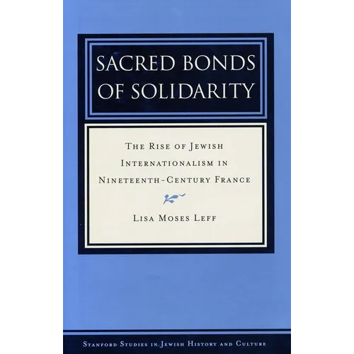 Sacred Bonds of Solidarity: The Rise of Jewish Internationalism in Nineteenth-Century France