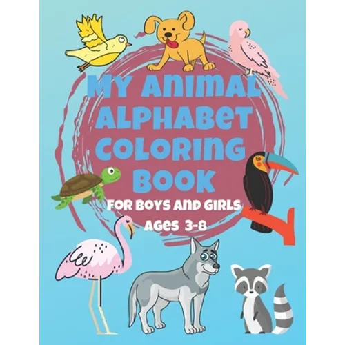 My Animal Alphabet Coloring Book For Boys and Girls Ages 3-8: Coloring Book for 3 year olds to 8 year olds, Toddler Activities Kids Books, Easter Bask