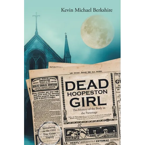 Dead Hoopeston Girl: The Mystery of the Body in the Parsonage Speculating on the 1922 True Crime Tragedy