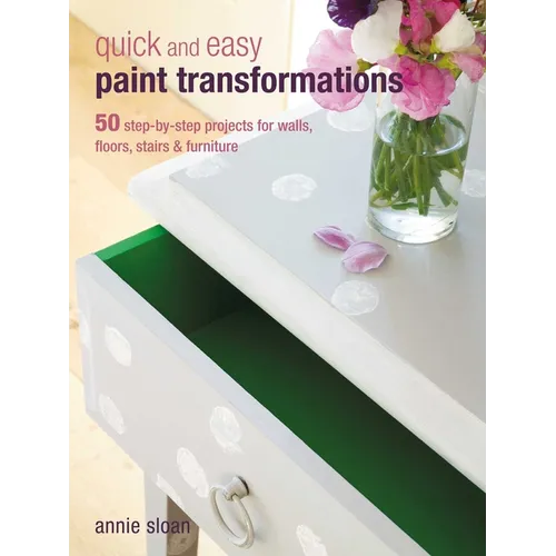 Quick and Easy Paint Transformations: 50 Step-By-Step Projects for Walls, Floors, Stairs & Furniture