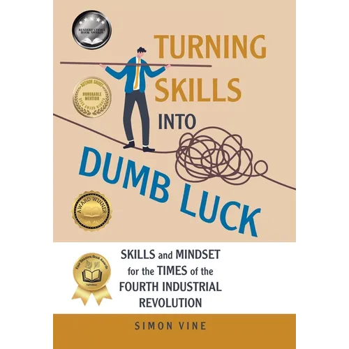 Turning Skills Into Dumb Luck: Skills and Mindset for the Times of the Fourth Industrial Revolution