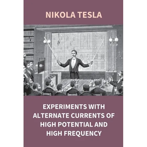 Experiments With Alternate Currents Of High Potential And High Frequency