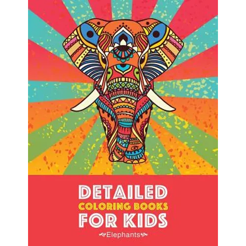 Detailed Coloring Books For Kids: Elephants: Advanced Coloring Pages for Teenagers, Tweens, Older Kids, Boys & Girls, Detailed Zendoodle Animal Design
