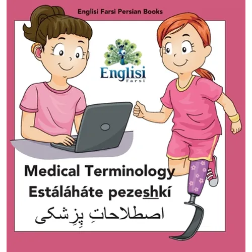 Persian Medical Terminology Estáláháte pezeshkí: In Persian, English & Finglisi: Medical Terminology Estáláháte pezeshkí