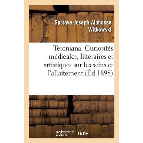 Tetoniana. Curiosités Médicales, Littéraires Et Artistiques Sur Les Seins Et l'Allaitement