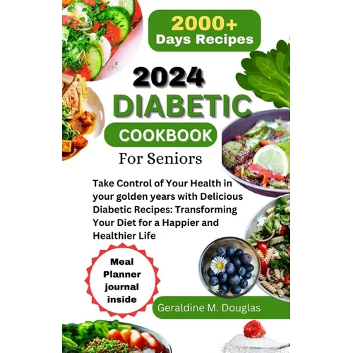 2024 Diabetic Cookbook for Seniors: Take Control of Your Health in your golden years with Delicious Diabetic Recipes: Transforming Your Diet for a Hap