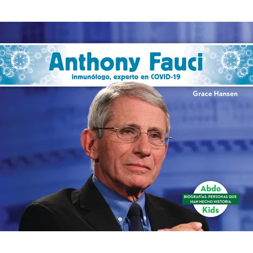 Anthony Fauci: Inmunologo, Experto En Covid-19 (Anthony Fauci: Immunologist & Covid-19 Leader): Inmunologo, Experto En Covid-19 (Immunologist & Covid-