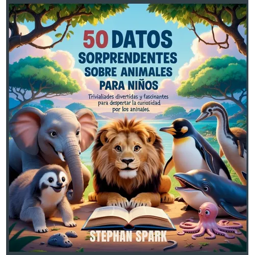 50 Datos Sorprendentes Sobre Animales Para Niños: Curiosidades Divertidas Y Fascinantes Para Despertar La Curiosidad Por Los Animales!