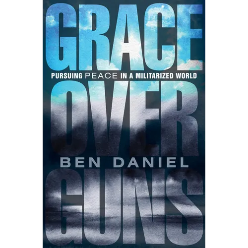 Grace Over Guns: Pursuing Peace in a Militarized World
