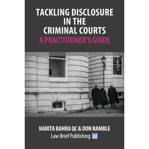 Tackling Disclosure in the Criminal Courts - A Practitioner's Guide
