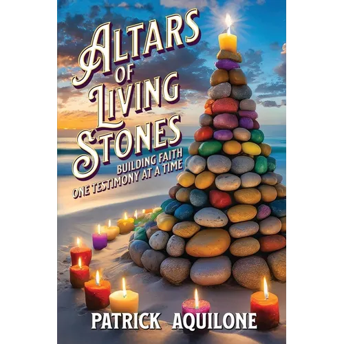 Altars of Living Stones: Building Faith One Testimony at a Time
