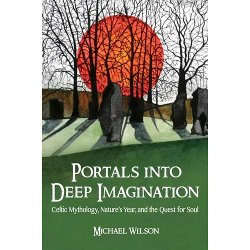 Portals Into Deep Imagination: Celtic Mythology, Nature's Year, and the Quest for Soul