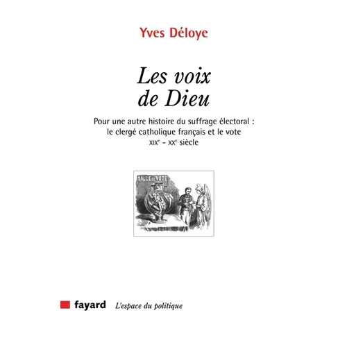 Les voix de Dieu: Pour une autre histoire du suffrage électoral: le clergé catholique français et le vote XIXe-XXe si
