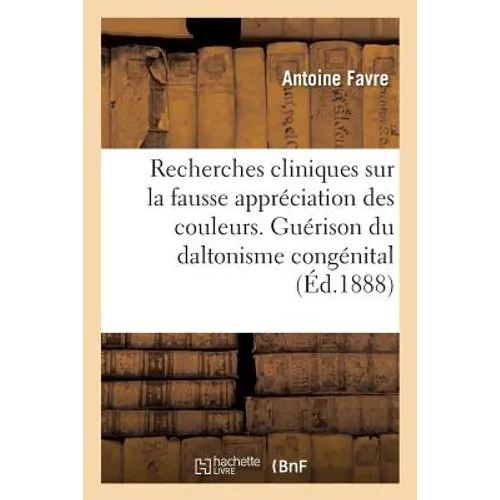 Recherches Cliniques Sur La Fausse Appréciation Des Couleurs. Persistance de la Guérison: Du Daltonisme Congénital Traité Par l'Exercice