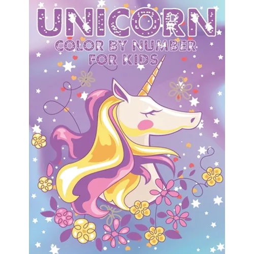 Unicorn Color By Number For Kids: A Fun Kid Unicorn Workbook Learn The Numbers-Number And Color Tracing Unicorn Coloring Book For Kids.