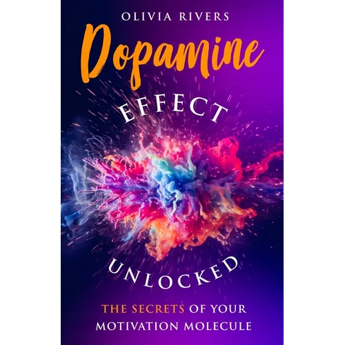 Dopamine Effect Unlocked: The Secrets of Your Motivation Molecule