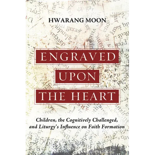 Engraved Upon the Heart: Children, the Cognitively Challenged, and Liturgy's Influence on Faith Formation