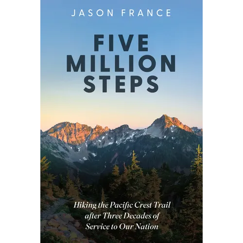 Five Million Steps: Hiking the Pacific Crest Trail After Three Decades of Service to Our Nation