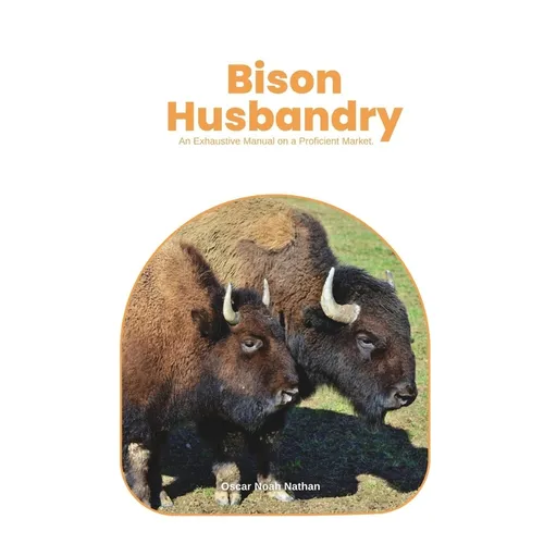 Bison Husbandry: An Exhaustive Manual on a Proficient Market.