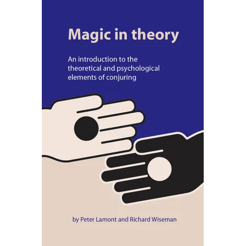Magic in Theory: An Introduction to the Theoretical and Psychological Elements of Conjuring