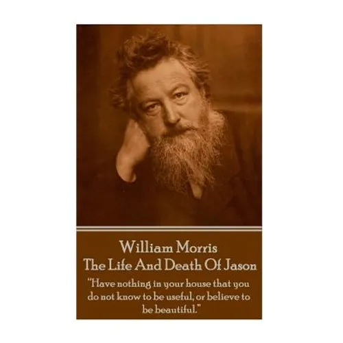 William Morris - The Life And Death Of Jason: "Have nothing in your house that your house that you do not know to be useful, or to be beautiful."