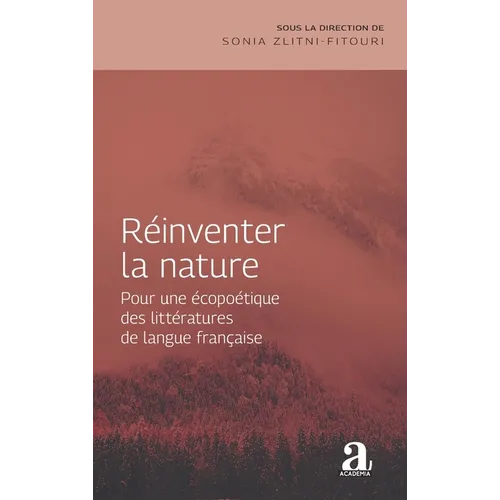 Réinventer la nature: Pour une écopoétique des littératures de langue française