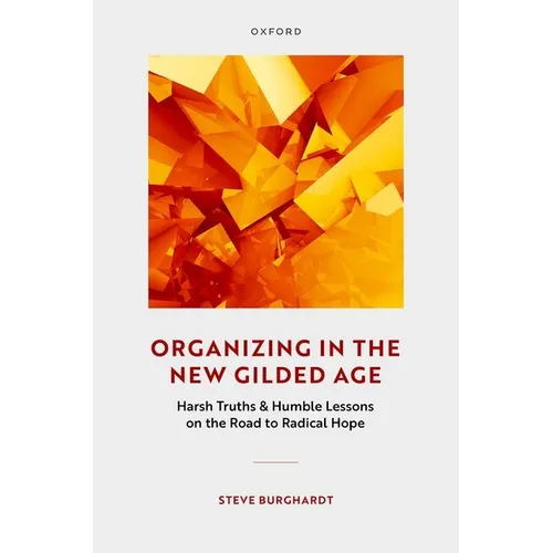 Organizing in the New Gilded Age: Harsh Truths & Humble Lessons on the Road to Radical Hope