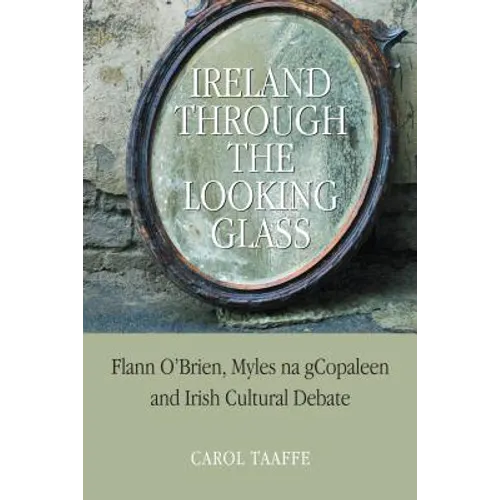 Ireland Through the Looking-Glass: Flann O'Brien, Myles na gCopaleen and Irish Cultural Debate