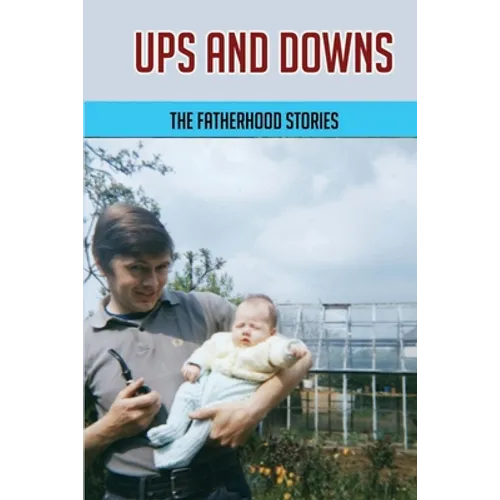 Ups And Downs: The Fatherhood Stories: Gentle Parenting For Dads