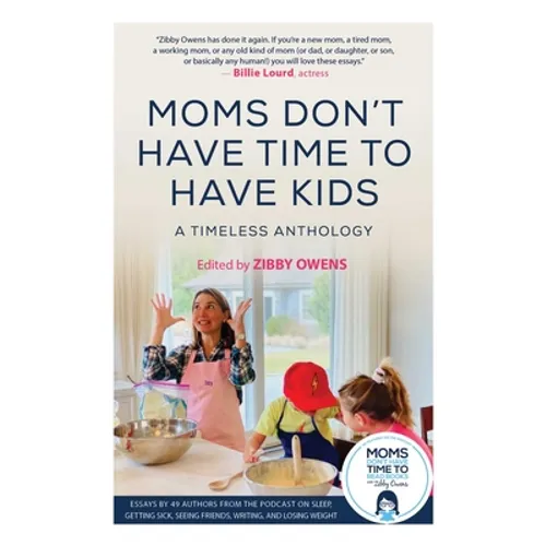 Moms Don't Have Time to Have Kids: A Timeless Anthology