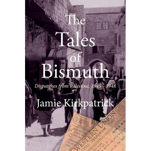 The Tales of Bismuth: Dispatches from Palestine, 1945-1948