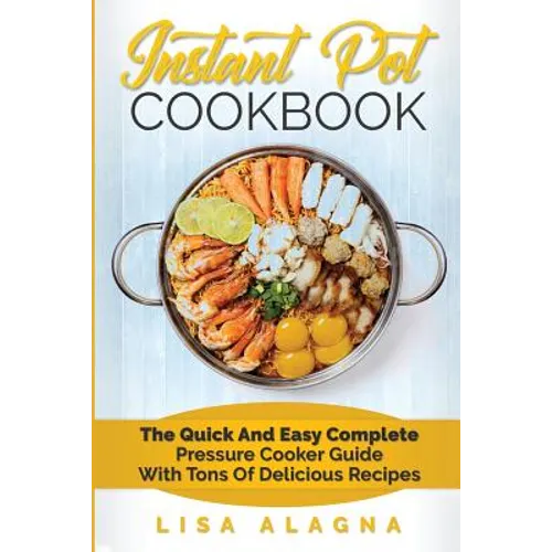 Instant Pot Cookbook: The Quick and Easy Complete Pressure Cooker Guide with Tons of Delicious Recipes