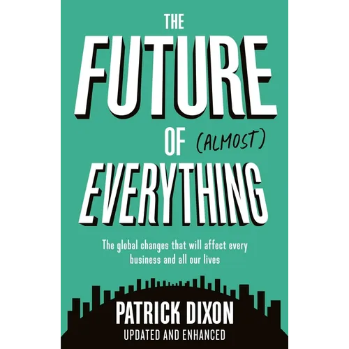 The Future of Almost Everything: How Our World Will Change Over the Next 100 Years