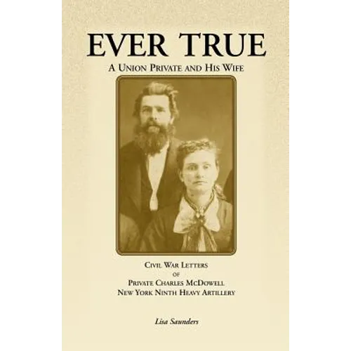 Ever True: Civil War Letters of Seward's New York 9th Heavy Artillery of Wayne and Cayuga Counties Between a Soldier, His Wife an