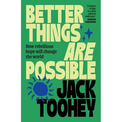 Better Things Are Possible: How Rebellious Hope Will Change the World