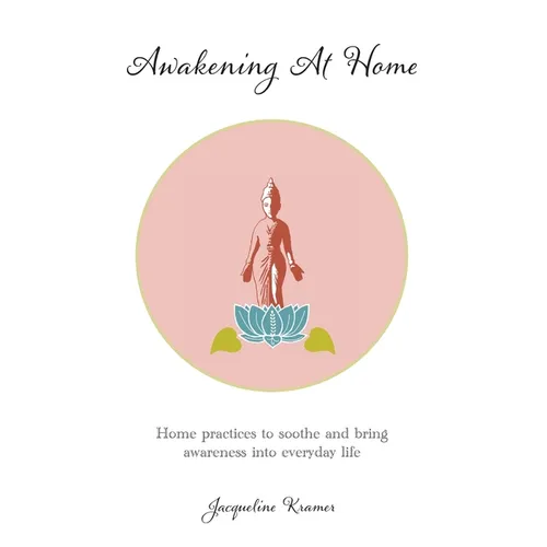 Awakening At Home: Home practices to soothe and bring awareness into everyday life