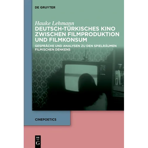 Deutsch-Türkisches Kino Zwischen Filmproduktion Und Filmkonsum: Gespräche Und Analysen Zu Den Spielräumen Filmischen Denkens