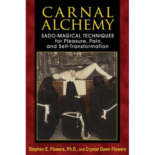 Carnal Alchemy: Sado-Magical Techniques for Pleasure, Pain, and Self-Transformation