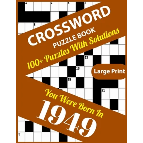 Crossword Puzzle Book: You Were Born In 1949: 100+ Large Print Crossword Puzzle Book For Who Were Born In 1949 To Enjoy Leisure Time With Cre