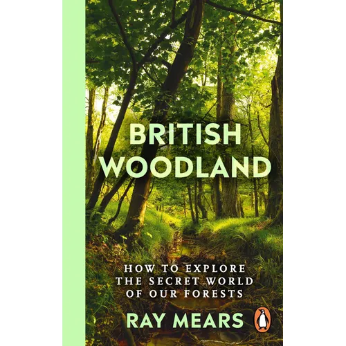 British Woodland: How to Explore the Secret World of Our Forests