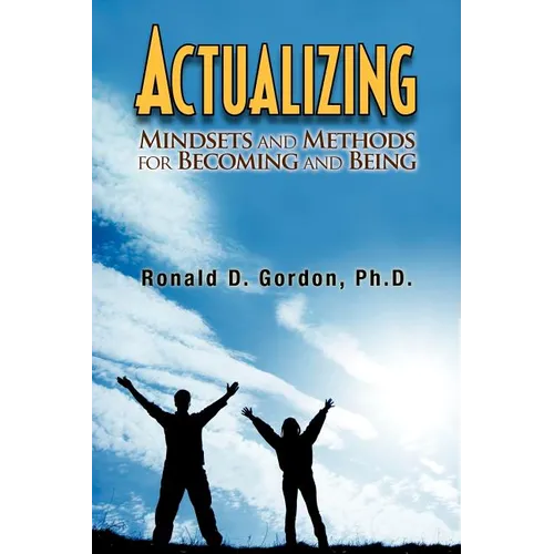 Actualizing: Mindsets and Methods for Becoming and Being