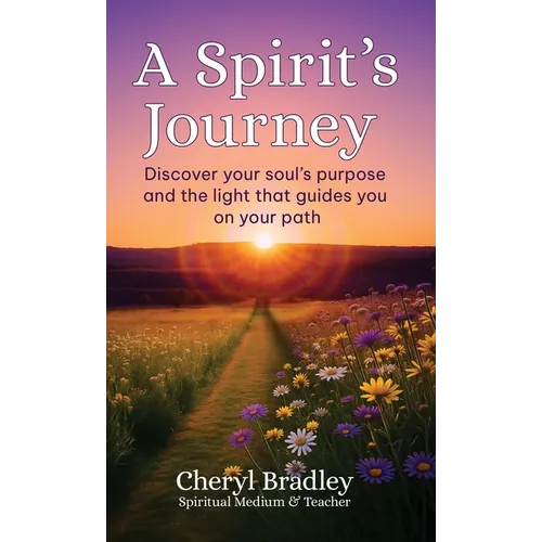 A Spirit's Journey: Discover your soul's purpose and the light that guides you on your path