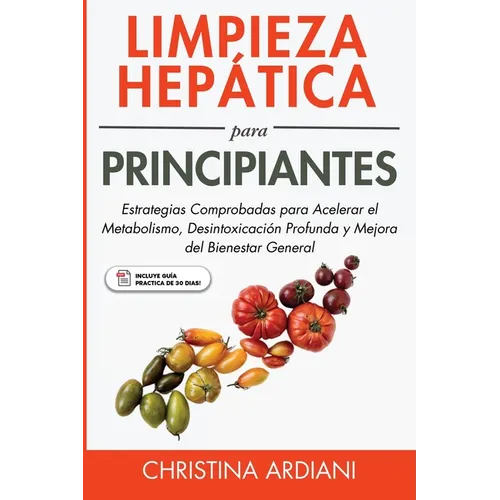 Limpieza Hepática para Principiantes: Estrategias Comprobadas para Acelerar el Metabolismo, Desintoxicación Profunda y Mejora del Bienestar General