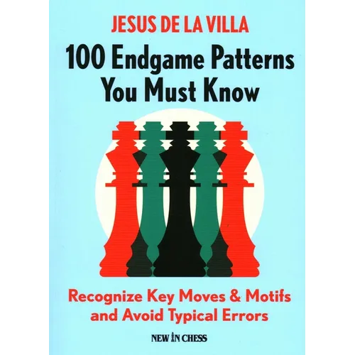 100 Endgame Patterns You Must Know: Recognize Key Moves & Motifs and Avoid Typical Errors