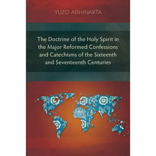 The Doctrine of the Holy Spirit in the Major Reformed Confessions and Catechisms of the Sixteenth and Seventeenth Centuries